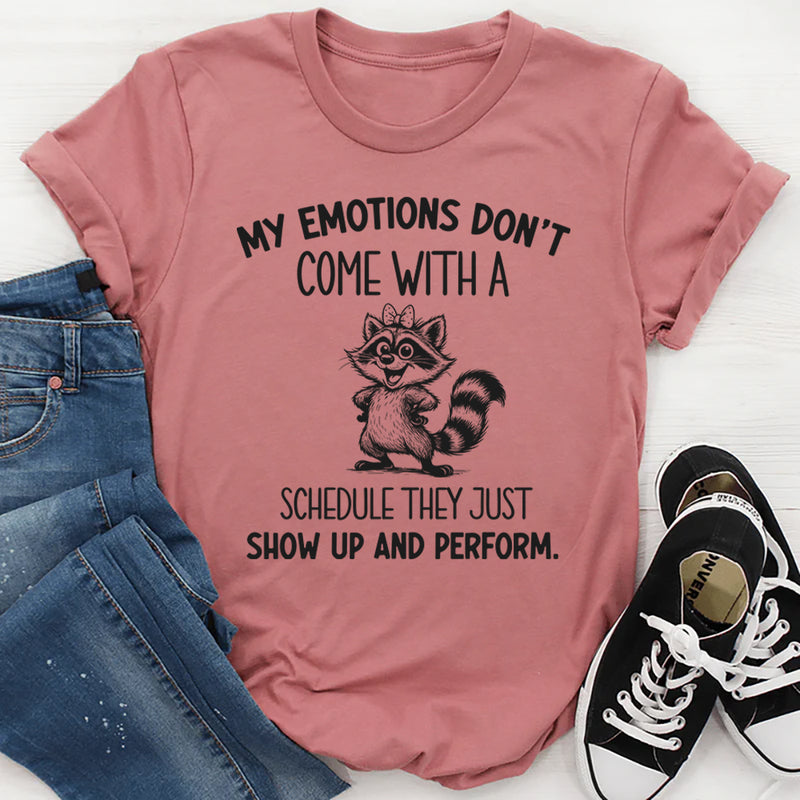 My Emotions Don’t Come With a Schedule They Just Show Up and Perform T-Shirt