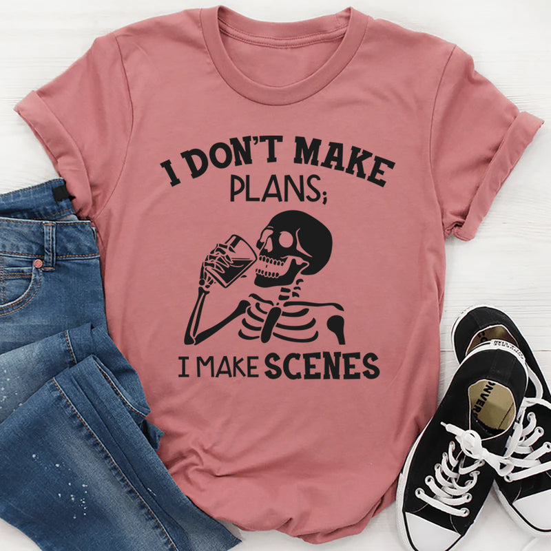 I Don’t Make Plans; I Make Scenes T-Shirt
