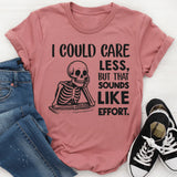 I Could Care Less, But That Sounds Like Effort T-Shirt