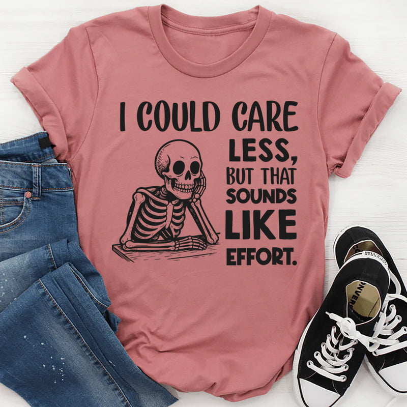 I Could Care Less, But That Sounds Like Effort T-Shirt