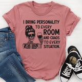 I Bring Personality to Every Room and Chaos to Every Situation T-Shirt