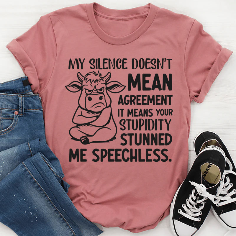 My Silence Doesn’t Mean Agreement It Means Your Stupidity Stunned Me Speechless T-Shirt