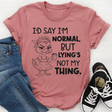 I’d Say I’m Normal, But Lying’s Not My Thing T-Shirt