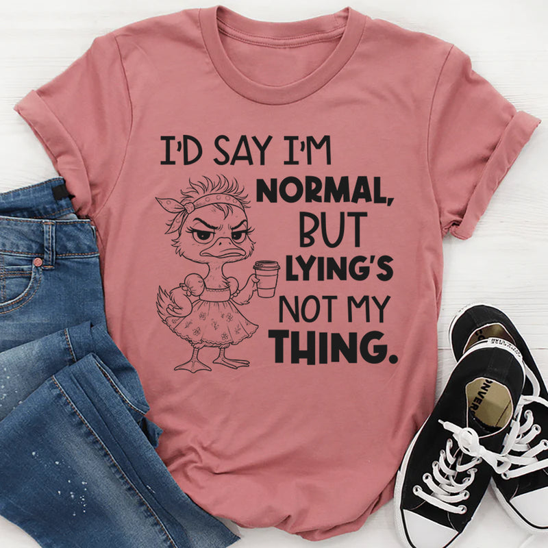 I’d Say I’m Normal, But Lying’s Not My Thing T-Shirt