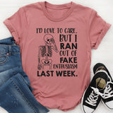 I’d Love To Care, But I Ran Out Of Fake Enthusiasm Last Week T-Shirt