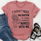 I Don’t Need Validation My Mirror Already Agrees With Me T-Shirt