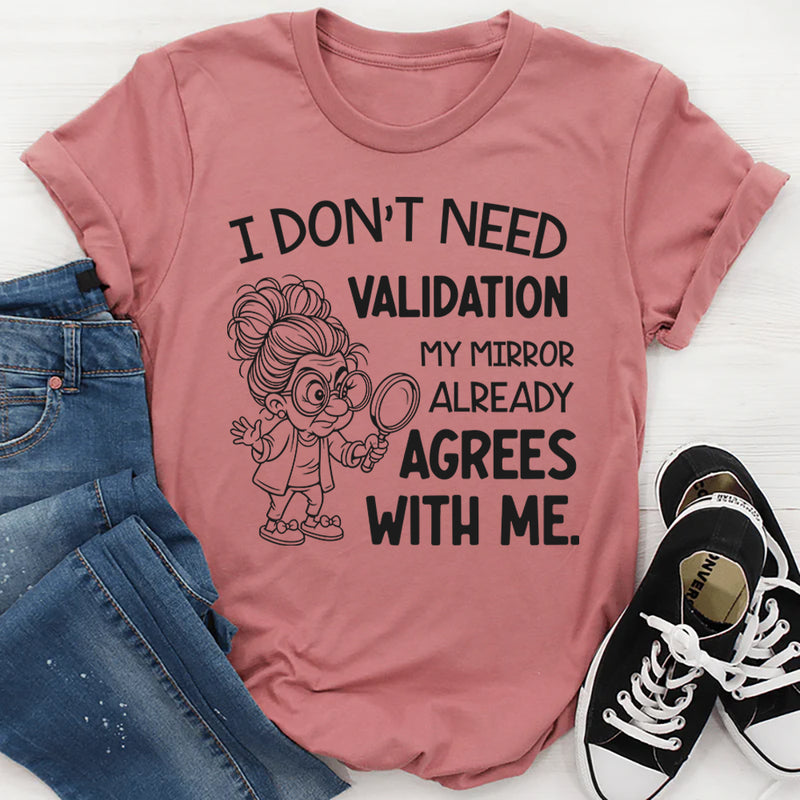 I Don’t Need Validation My Mirror Already Agrees With Me T-Shirt
