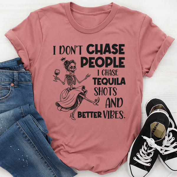 I Don’t Chase People I Chase Tequila Shots and Better Vibes T-Shirt