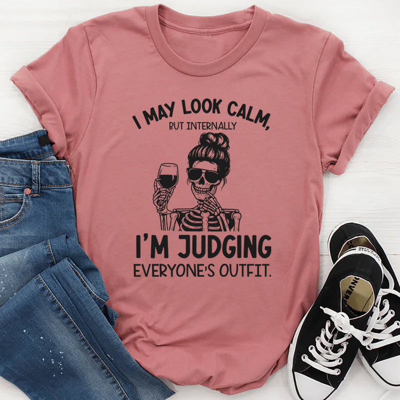 I May Look Calm, But Internally I’m Judging Everyone’s Outfit T-Shirt