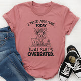 I Tried Adulting Today That Shit’s Overrated T-Shirt