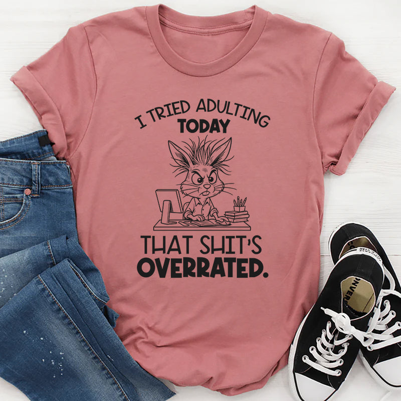 I Tried Adulting Today That Shit’s Overrated T-Shirt