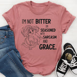 I’m Not Bitter I’m Seasoned With Sarcasm and Grace T-Shirt