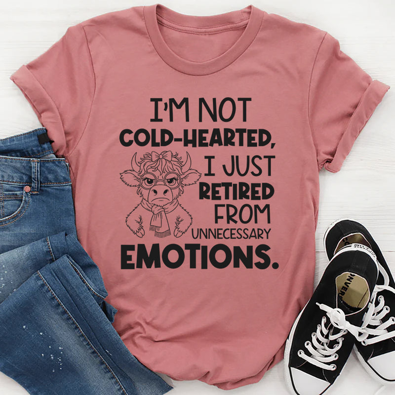 I’m Not Cold-Hearted, I Just Retired From Unnecessary Emotions T-Shirt