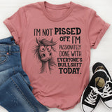 I’m Not Pissed Off, I’m Passionately Done With Everyone’s Bullshit Today T-Shirt