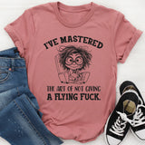 I’ve Mastered the Art of Not Giving a Flying Fuck T-Shirt