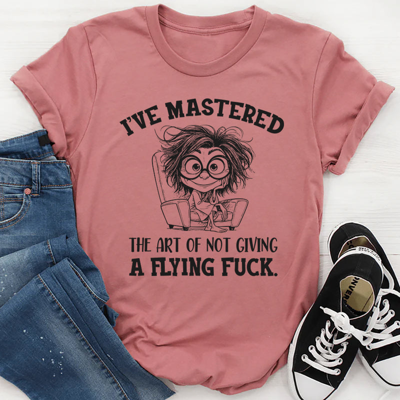 I’ve Mastered the Art of Not Giving a Flying Fuck T-Shirt