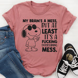 My Brain’s a Mess, But At Least It’s a Fucking Entertaining Mess T-Shirt
