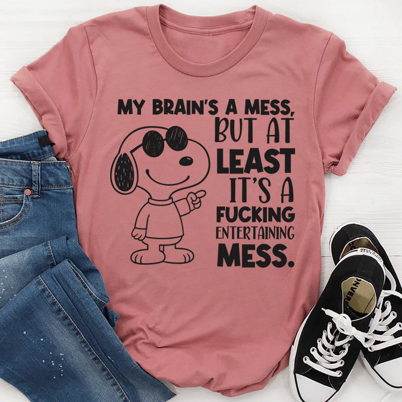 My Brain’s a Mess, But At Least It’s a Fucking Entertaining Mess T-Shirt
