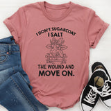 I Don’t Sugarcoat I Salt the Wound and Move On T-Shirt