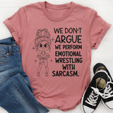 We Don’t Argue, We Perform Emotional Wrestling With Sarcasm T-Shirt