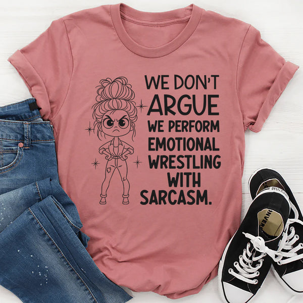 We Don’t Argue, We Perform Emotional Wrestling With Sarcasm T-Shirt