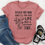 Touch My Man and I’ll Turn Your Life Into a Cautionary Tale T-Shirt