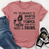 My Tolerance Is Shorter Than My Temper, And Both Need A Drink T-Shirt