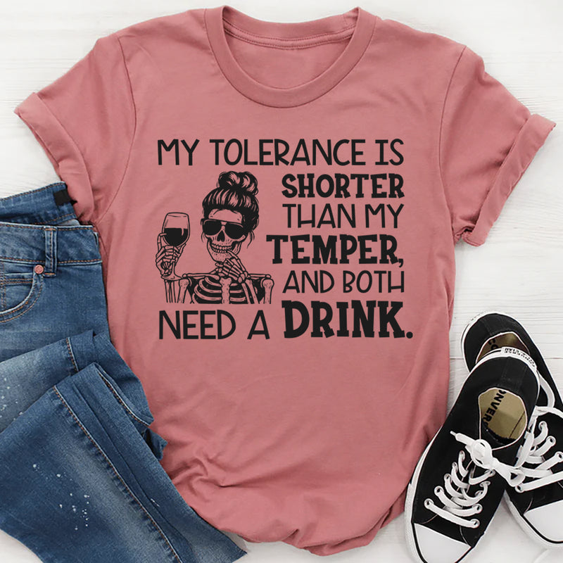 My Tolerance Is Shorter Than My Temper, And Both Need A Drink T-Shirt