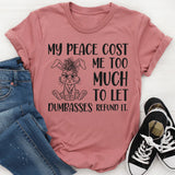 My Peace Cost Me Too Much to Let Dumbasses Refund It T-Shirt
