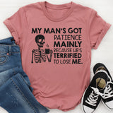 My Man’s Got Patience Mainly Because He’s Terrified to Lose Me T-Shirt