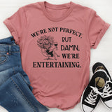 We’re Not Perfect But Damn, We’re Entertaining T-Shirt
