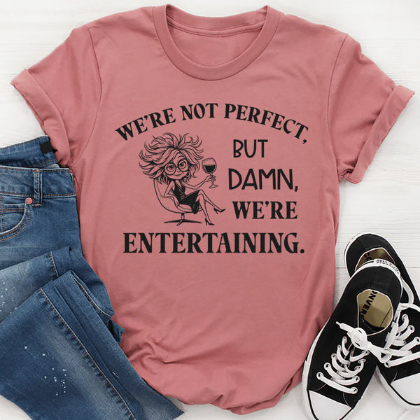 We’re Not Perfect But Damn, We’re Entertaining T-Shirt