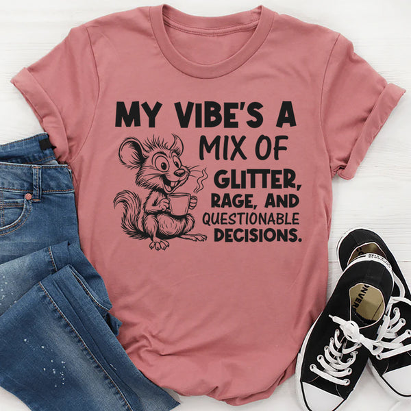 My Vibe’s a Mix of Glitter, Rage, and Questionable Decisions T-Shirt