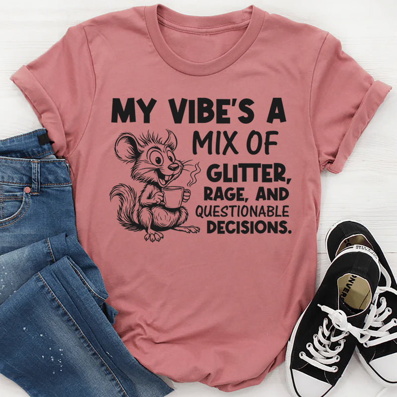My Vibe’s a Mix of Glitter, Rage, and Questionable Decisions T-Shirt