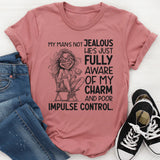 My Man’s Not Jealous, He’s Just Fully Aware of My Charm and Poor Impulse Control T-Shirt
