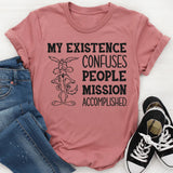 My Existence Confuses People. Mission Accomplished T-Shirt