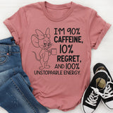 I’m 90% Caffeine, 10% Regret, and 100% Unstoppable Energy T-Shirt