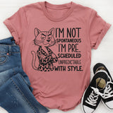 I’m Not Spontaneous, I’m Pre-Scheduled Unpredictable With Style T-Shirt