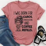 I Was Born for Chaos, Conversation, and Coffee Refills T-Shirt