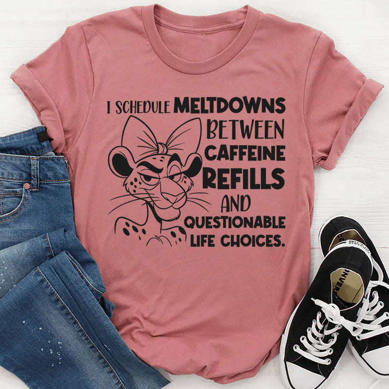 I Schedule Meltdowns Between Caffeine Refills and Questionable Life Choices T-Shirt