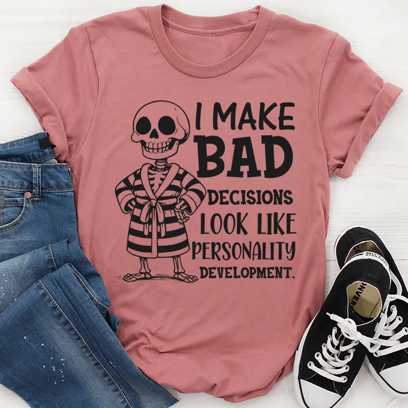 I Make Bad Decisions Look Like Personality Development T-Shirt