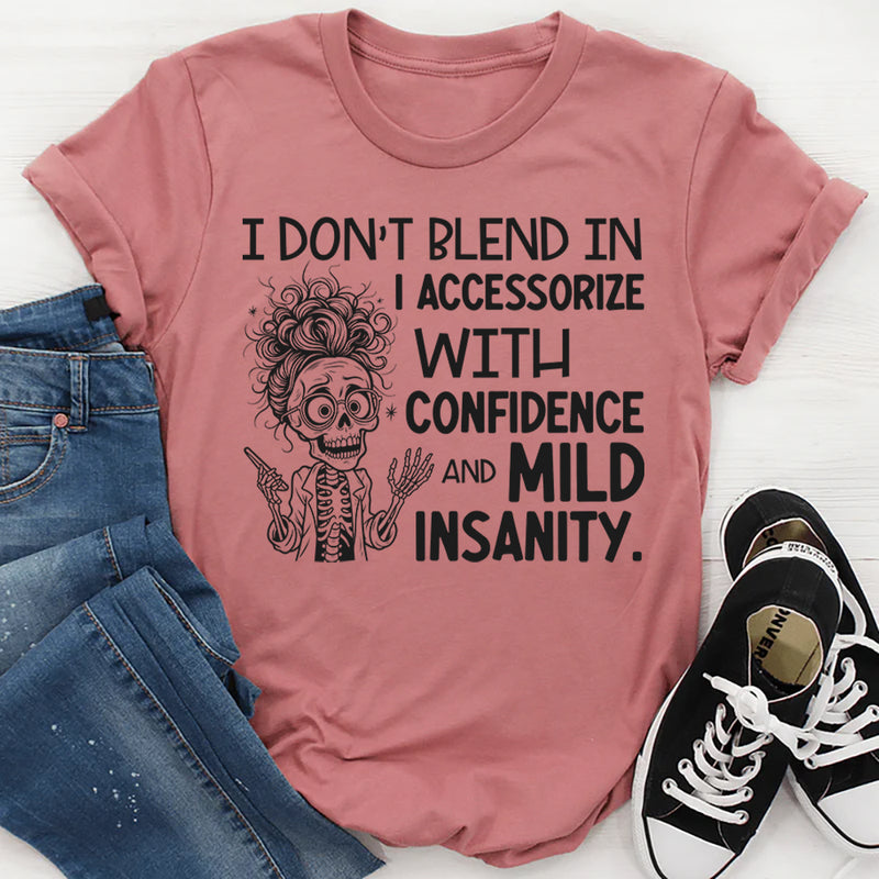 I Don’t Blend In, I Accessorize With Confidence and Mild Insanity T-Shirt