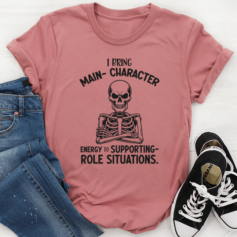 I Bring Main-Character Energy to Supporting-Role Situations T-Shirt