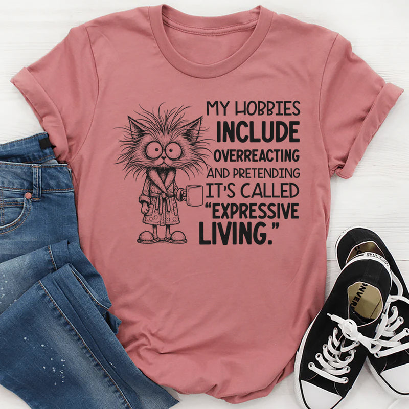 My Hobbies Include Overreacting and Pretending It’s Called Expressive Living T-Shirt
