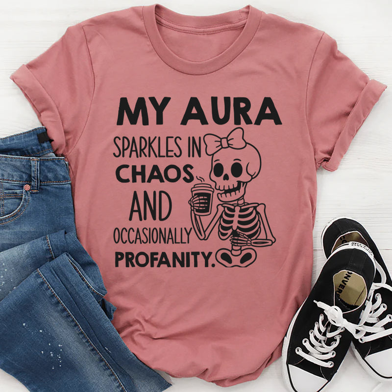 My Aura Sparkles in Chaos and Occasionally Profanity T-Shirt