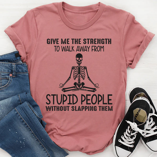 Give Me The Strength To Walk Away From Stupid People T-Shirt