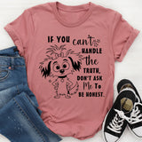 If You Can't Handle The Truth, Don't Ask Me To Be Honest T-Shirt