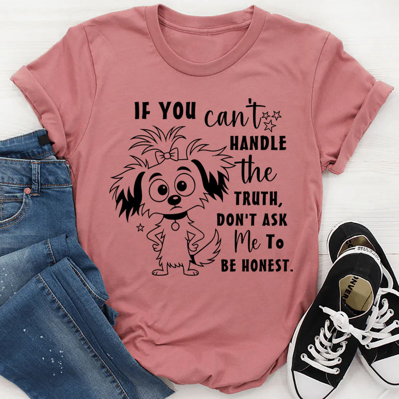 If You Can't Handle The Truth, Don't Ask Me To Be Honest T-Shirt