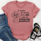 If Things Get Better With Age Then I’m Approaching Magnificent T-Shirt