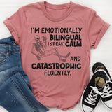 I’m Emotionally Bilingual I Speak Calm and Catastrophic Fluently T-Shirt